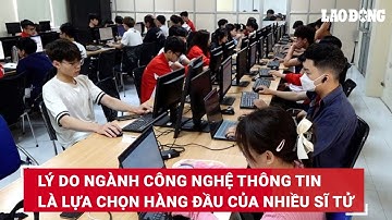 Lý do ngành Công nghệ thông tin là lựa chọn hàng đầu của nhiều sĩ tử | Báo Lao Động