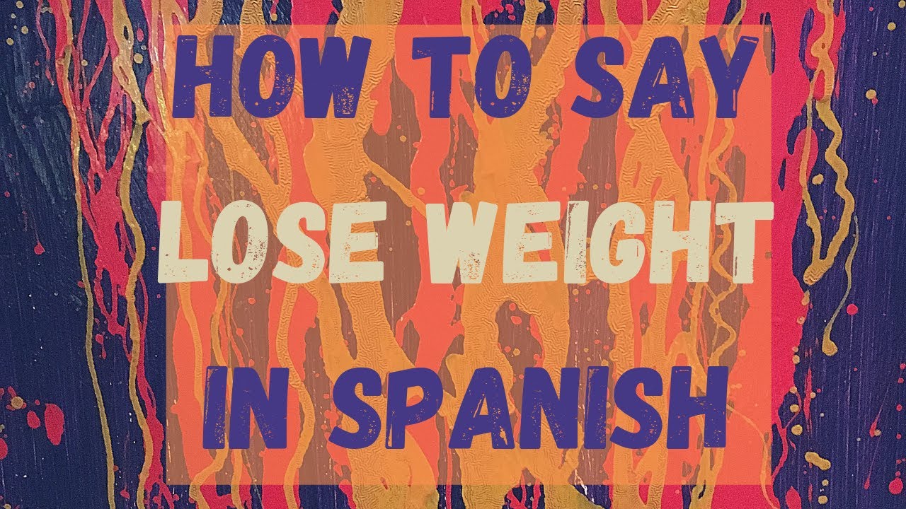 How Do You Say Lose Weight In Spanish - Youtube