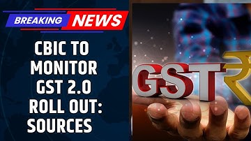 CBIC to Closely Monitor GST 2.0 Implementation on Ground: Government Sources | GST Reforms | News18