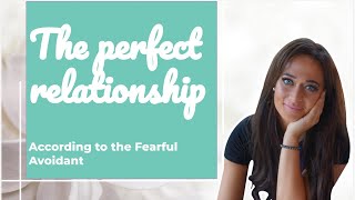 The Fearful Avoidant's Idea Of A Perfect Relationship | Fearful Avoidant Attachment
