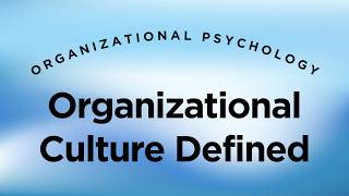 Organizational Culture Defined - Organizational Psychology Lecture 17.1