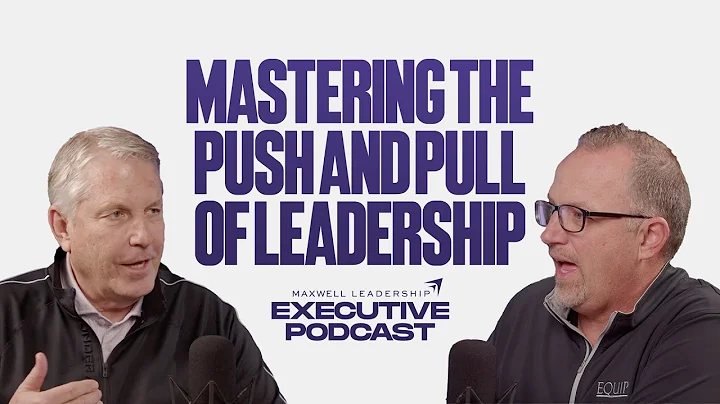 Mastering the Push and Pull of Leadership (Maxwell Leadership Executive Podcast)