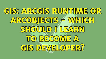 GIS: ArcGIS Runtime or ArcObjects - which should I learn to become a GIS Developer?
