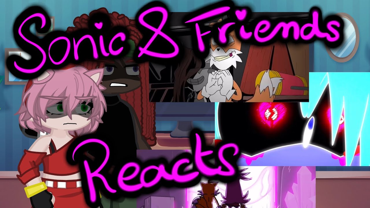 Sonic and friends reacts to Secret History and There’s Something About Amy