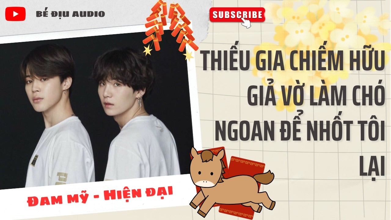 [TRUYỆN  ĐAM MỸ AUDIO] Thiếu Gia Chiếm Hữu Giả Vờ Làm Chó Ngoan Để Nhốt Tôi Lại || BÉ ĐỊU AUDIO