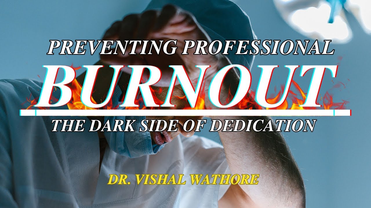 The Dark Side of Dedication – Preventing Professional Burnout | Dr. Vishal Watore