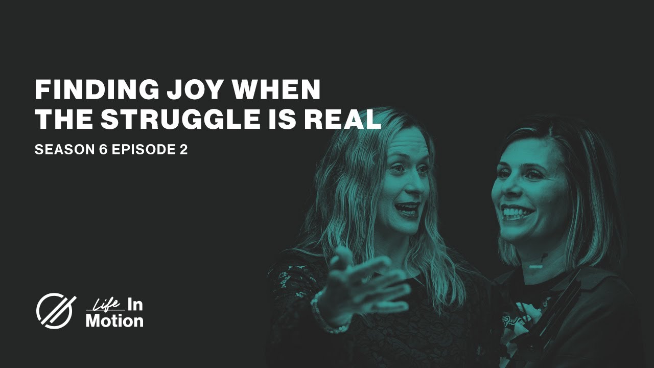 Finding Joy When the Struggle is Real | Life in Motion