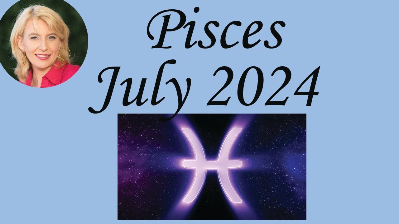 Pisces July 2024 Astrology / Psychic Horoscope Forecast - YouTube