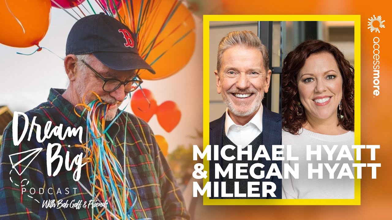 Michael Hyatt And Megan Hyatt Miller Dream Big With Bob Goff michael-hyatt-and-megan-hyatt-miller-dream-big-with-bob-goff