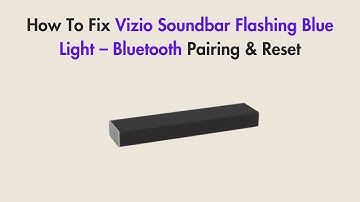 How To Fix Vizio Soundbar Flashing Blue Light – Bluetooth Pairing & Reset