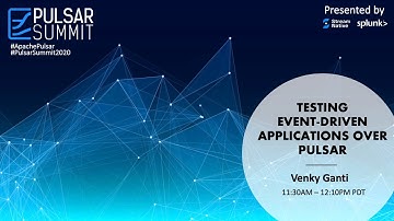 Testing Event-Driven Applications over Pulsar——Venky Ganti