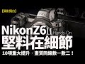 【Hands-On】點解Nikon Z6II機身及CMOS無改？10項重要改良堅料在細節！