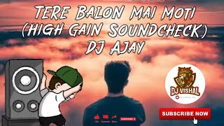 Tere Balon Mai Moti 💥(High Gain Soundcheck🔥) DJ Ajay (AK)💥