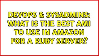 DevOps & SysAdmins: What is the best AMI to use in Amazon for a Ruby server? (2 Solutions!!)