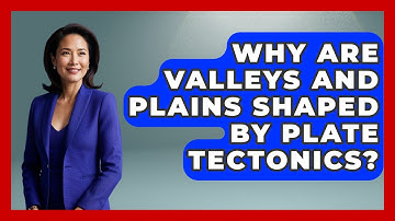 Why Are Valleys And Plains Shaped By Plate Tectonics? - The Student Atlas