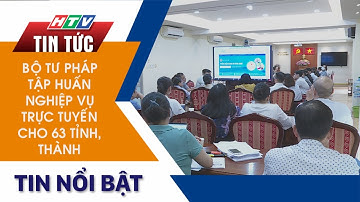 BỘ TƯ PHÁP TẬP HUẤN NGHIỆP VỤ TRỰC TUYẾN CHO 63 TỈNH, THÀNH