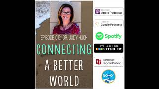 Connecting A Better World: Ep 012: Dr. Judy Huch