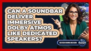 Can A Soundbar Deliver Immersive Dolby Atmos Like Dedicated Speakers? - NextGen Viewing and Audio