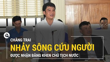 Chàng trai nhảy sông cứu người được nhận bằng khen Chủ tịch nước | Truyền hình Quốc hội Việt Nam