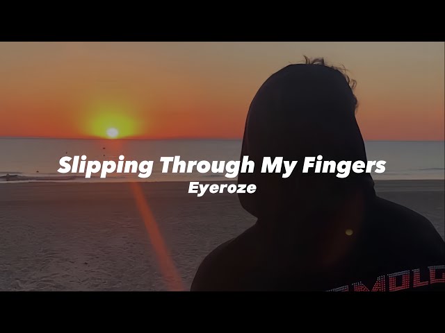 Slipping Through My Fingers (Eyeroze) Tiktok version class=