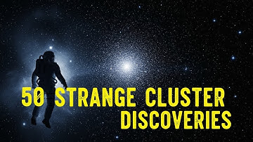 50 Strange Discoveries About Globular Clusters