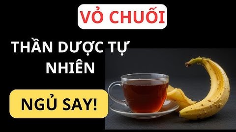 Khó Ngủ, Mất ngủ về đêm? Bí quyết từ trà vỏ chuối giúp cải thiện giấc ngủ cho người Cao Tuổi!