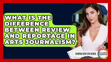 What Is The Difference Between Review And Reportage In Arts Journalism? - Journalism Explained