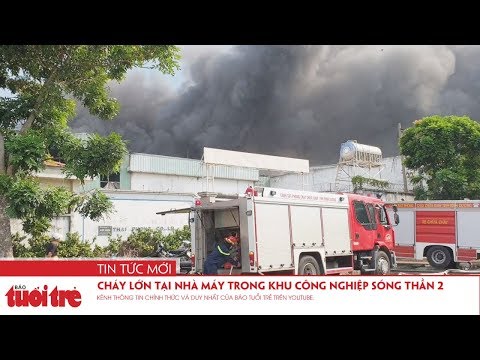 Video Cháy lớn tại nhà máy trong Khu công nghiệp Sóng Thần 2 - youtube