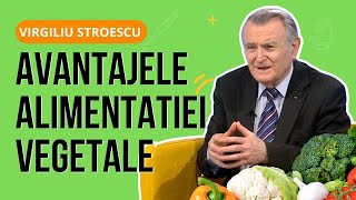 dr. Virgiliu Stroescu despre AVANTAJELE UNEI DIETE BAZATE PE VEGETALE