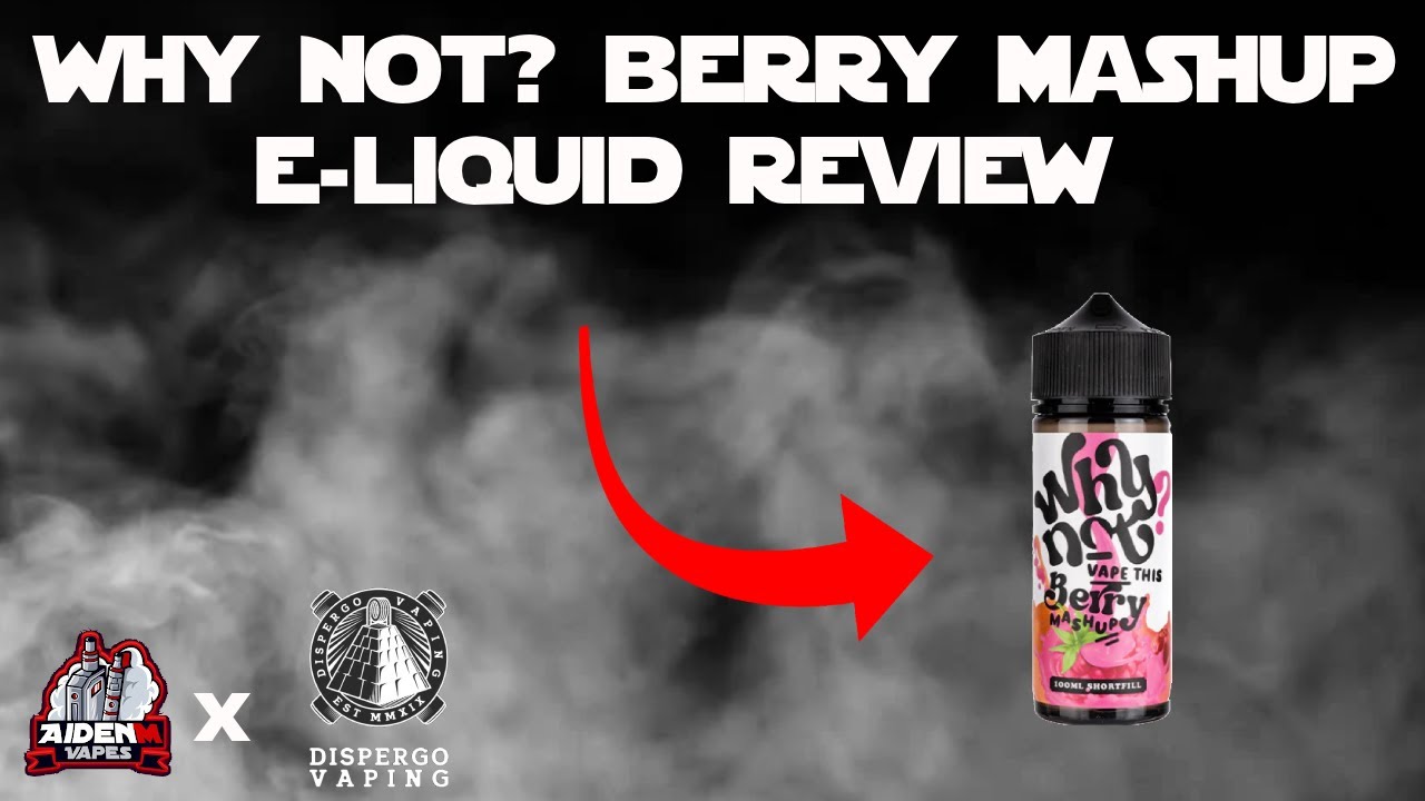 Why Not  Berry Mashup! | Dispergo E Liquid Review
