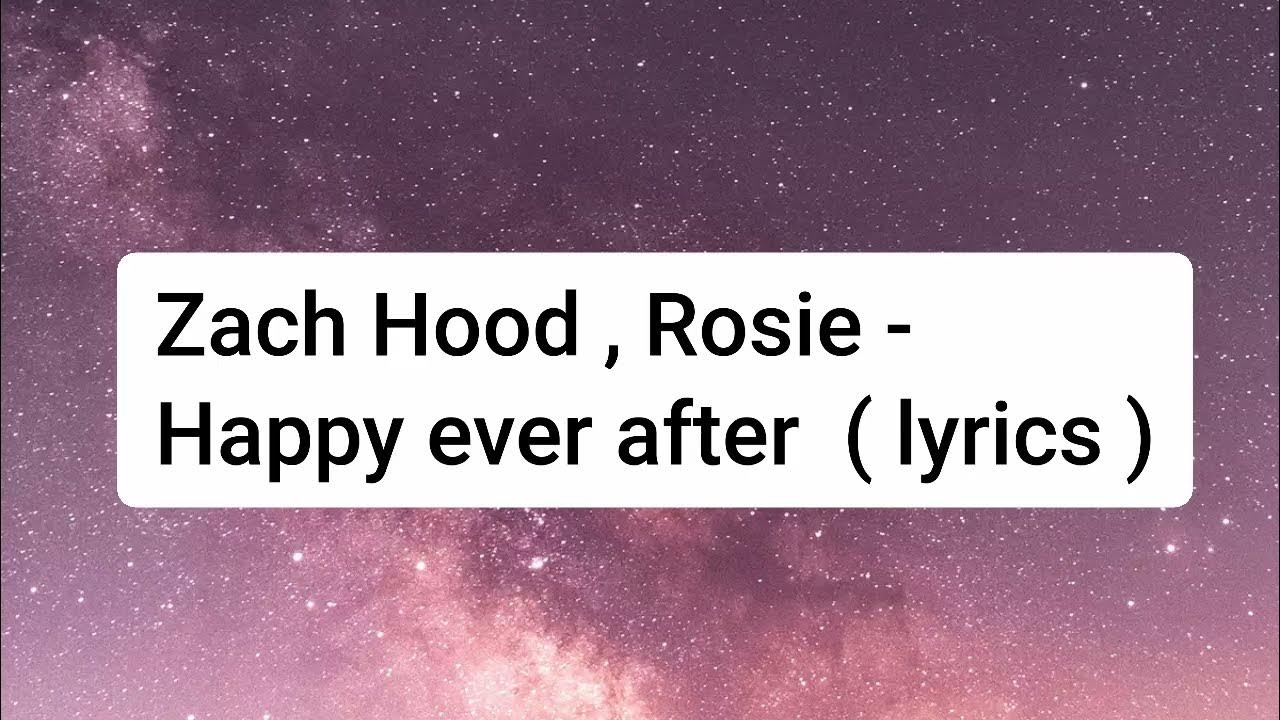 Happily Ever After Lyrics He Is We Happy ever after (lyrics) - Zach Hood, ROSIE - YouTube