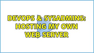 DevOps & SysAdmins: Hosting my own web server