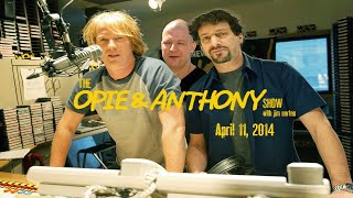 The Opie and Anthony Show - April 11, 2014 (Full Show) (Unedited)