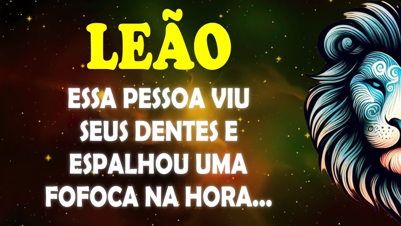 ♌ LEÃO 🦁Essa pessoa viu seus DENTES e ESPALHOU uma fofoca na hora... 