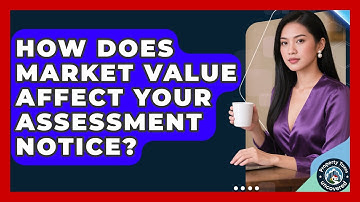 How Does Market Value Affect Your Assessment Notice? - Property Taxes Uncovered