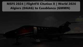 World Tour LEG 10 Algiers to Casablanca (631 nm) | FlightFX Citation X | MSFS 2024