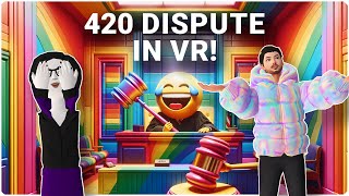 420 dispute in VR! - Banter VR Court Room