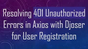 Resolving 401 Unauthorized Errors in Axios with Djoser for User Registration