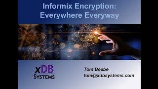 Informix Encryption Everywhere Everyway by Thomas Beebe of xDB Systems