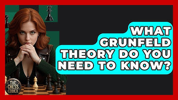 What Grunfeld Theory Do You NEED To Know? - The Chess Codex