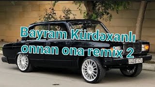 Bayram Kürdexanlı-onnan ona 2023  (remix Dj Sanjarbek)