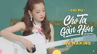 Chi Pu | CHO TA GẦN HƠN (I'm In Love) - MV MAKING (치푸)