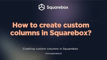 How to Create Custom Columns in Squarebox AI ?