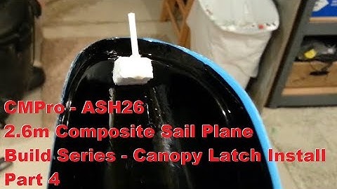 CMPro - ASH26 - 2.6m Composite Sail Plane - Build Series - Canopy Latch Install - Part 4