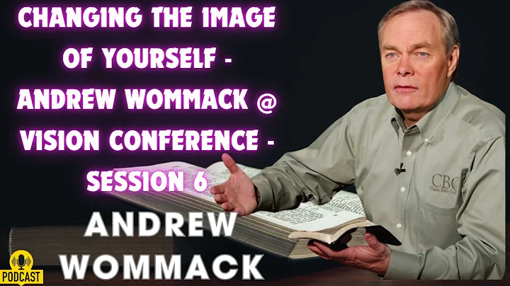 Changing the Image of Yourself   Andrew Wommack @ Vision Conference   Session 6