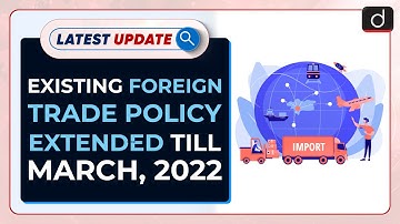 Govt Extended Existing FTP Till Next March  : Latest update| Drishti IAS English