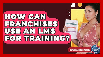 How Can Franchises Use An LMS For Training? - Franchisee Insider Insights