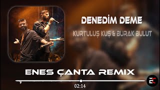 Kurtuluş Kuş & Burak Bulut - Denedim Deme (Enes Çanta Remix) Resimi