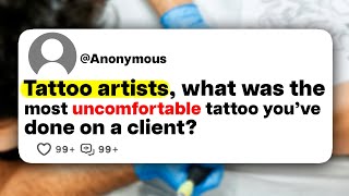 Tattoo artists, what was the most uncomfortable tattoo you've done on a client?