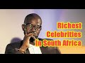 Top 10 Richest Celebrities In South Africa 2021